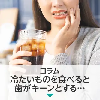 コラム｜冷たいものを食べると歯がキーンとする…それは知覚過敏？むし歯？