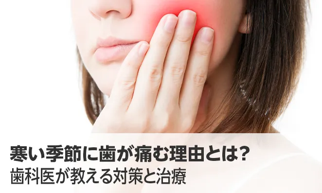 寒い季節に歯が痛む理由とは?歯科医が教える対策と治療